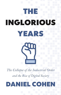 The Inglorious Years: The Collapse of the Industrial Order and the Rise of Digital Society book