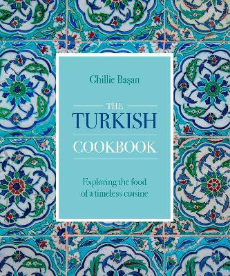 The Turkish Cookbook: Exploring the food of a timeless cuisine book