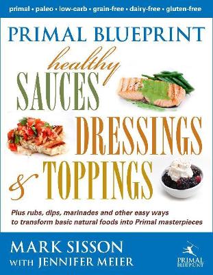 The Primal Blueprint Healthy Sauces, Dressings and Toppings by Mark Sisson