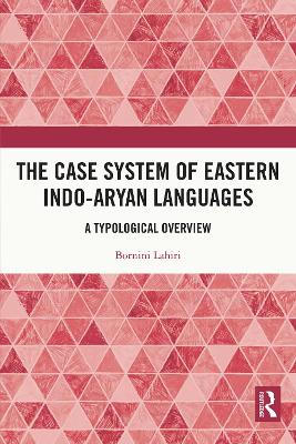 The Case System of Eastern Indo-Aryan Languages: A Typological Overview by Bornini Lahiri