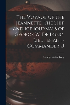 The Voyage of the Jeannette. The Ship and ice Journals of George W. De Long, Lieutenant-commander U book