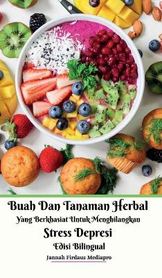 Buah Dan Tanaman Herbal Yang Berkhasiat Untuk Menghilangkan Stress Depresi Edisi Bilingual Hardcover Version book