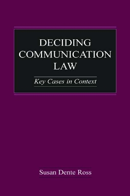 Deciding Communication Law: Key Cases in Context by Susan Dente Ross