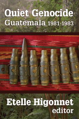 Quiet Genocide: Guatemala 1981-1983 by Etelle Higonnet