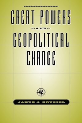 Great Powers and Geopolitical Change by Jakub J. Grygiel