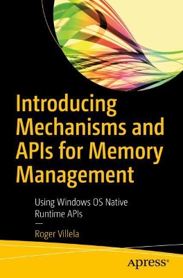 Introducing Mechanisms and APIs for Memory Management: Using Windows OS Native Runtime APIs book