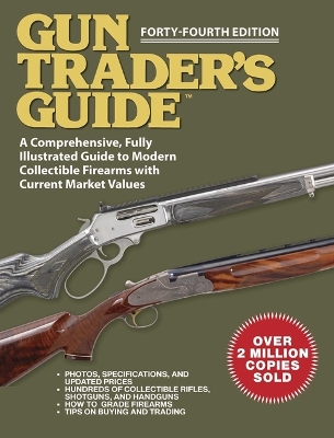 Gun Trader's Guide - Forty-Fourth Edition: A Comprehensive, Fully Illustrated Guide to Modern Collectible Firearms with Current Prices book