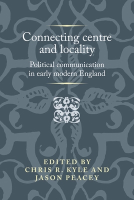 Connecting Centre and Locality: Political Communication in Early Modern England book