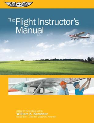 The The Flight Instructor's Manual by William K. Kershner