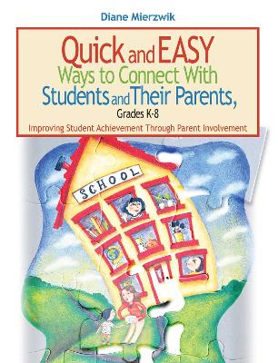 Quick and Easy Ways to Connect with Students and Their Parents, Grades K-8: Improving Student Achievement Through Parent Involvement by Diane Mierzwik