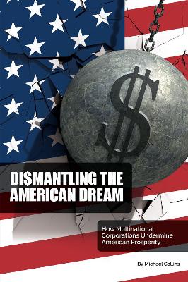 Dismantling the American Dream: How Multinational Corporations Undermine American Prosperity book