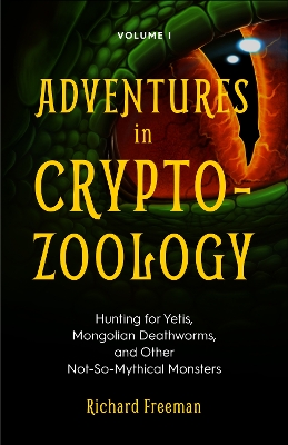 Adventures in Cryptozoology: Hunting for Yetis, Mongolian Deathworms and Other Not-So-Mythical Monsters (Almanac of Mythological Creatures, Cryptozoology Book, Cryptid, Big Foot) book