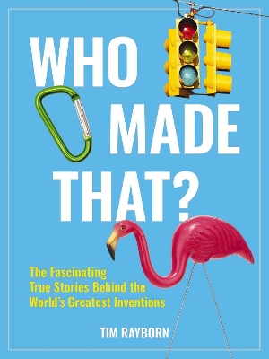 Who Made That?: The Fascinating True Stories Behind the World's Greatest Inventions book