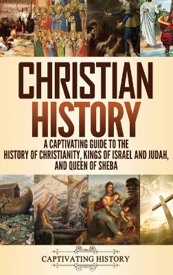 Christian History: A Captivating Guide to the History of Christianity, Kings of Israel and Judah, and Queen of Sheba book