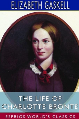 The The Life of Charlotte Bronte (Esprios Classics) by Elizabeth Gaskell