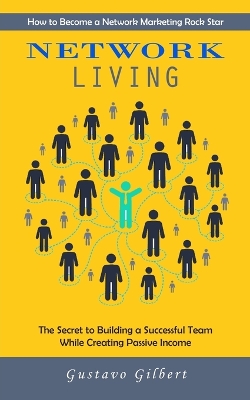 Network Marketing: How to Become a Network Marketing Rock Star (The Secret to Building a Successful Team While Creating Passive Income) book