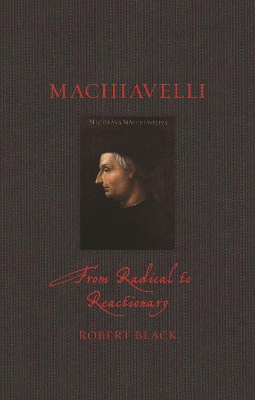 Machiavelli: From Radical to Reactionary by Robert Black