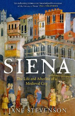 Siena: The Life and Afterlife of a Medieval City by Jane Stevenson