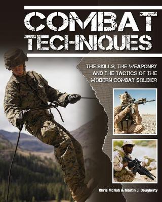 Combat Techniques: The Skills, the Weaponry and the Tactics of the Modern Combat Soldier by Chris McNab