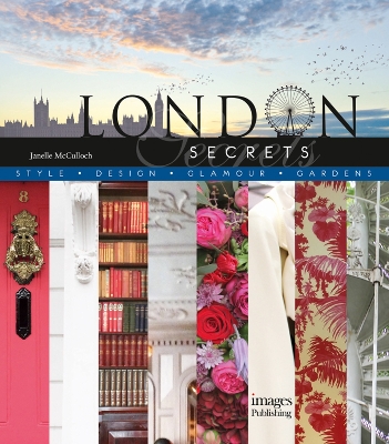 London Secrets: Style, Design, Glamour, Gardens by Janelle McCulloch