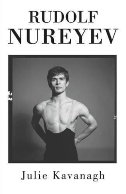 Rudolf Nureyev: The Life by Julie Kavanagh