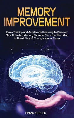 Memory Improvement: Brain Training and Accelerated Learning to Discover Your Unlimited Memory Potential: Declutter Your Mind to Boost Your IQ Through Insane Focus by Steven Frank