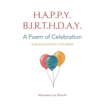 Happy Birthday: A Poem of Celebration by Macarena Luz Bianchi