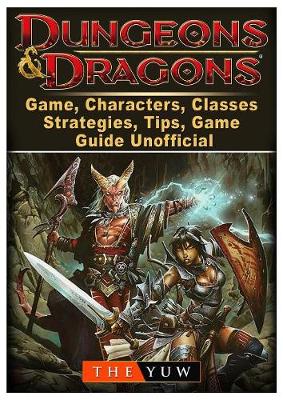 Dungeons and Dragons: Game, Characters, Classes, Strategies, Tips, Game Guide Unofficial book