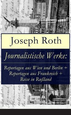 Journalistische Werke: Reportagen aus Wien und Berlin + Reportagen aus Frankreich + Reise in Rußland: Die Weltberühmte berichte (1919-1939) book