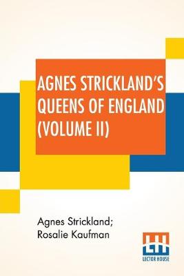 Agnes Strickland's Queens Of England (Volume II): Stories Of The Lives Of The Queens Of England Compiled From Agnes Strickland, For Young People In Three Volumes, Vol. II. Of III, Abridged book