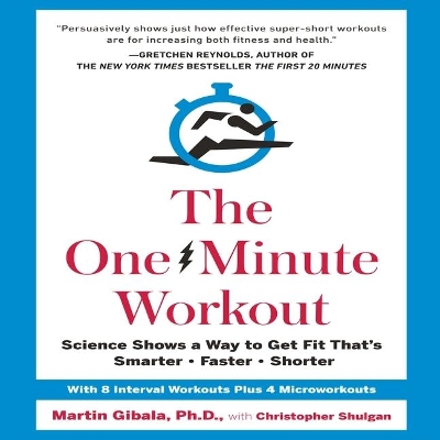 The The One-Minute Workout: Science Shows a Way to Get Fit That's Smarter, Faster, Shorter by Martin Gibala