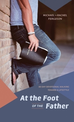 At the Foot of the Father: 60 Day Devotional Walking toward a Lifestyle book