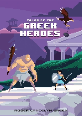 Tales of the Greek Heroes by Roger Lancelyn Green