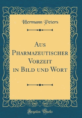 Aus Pharmazeutischer Vorzeit in Bild und Wort (Classic Reprint) book
