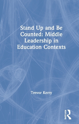 Stand Up and Be Counted: Middle Leadership in Education Contexts by Trevor Kerry, Dr.