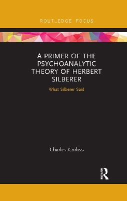 A A Primer of the Psychoanalytic Theory of Herbert Silberer: What Silberer Said by Charles Corliss