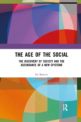 The The Age of the Social: The Discovery of Society and The Ascendance of a New Episteme by Sal Restivo