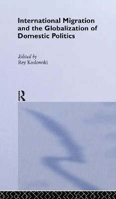International Migration and Globalization of Domestic Politics by Rey Koslowski
