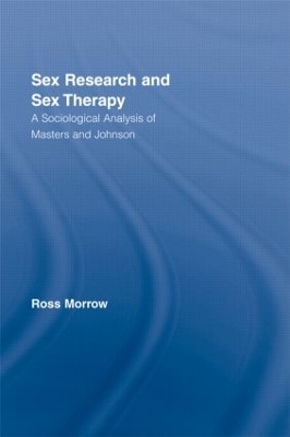 Sex Research and Sex Therapy: A Sociological Analysis of Masters and Johnson by Ross Morrow