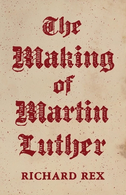 Making of Martin Luther by Richard Rex