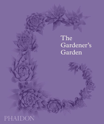 Gardener's Garden by Phaidon Editors