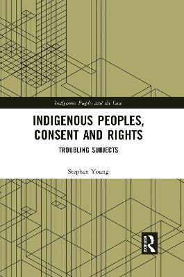 Indigenous Peoples, Consent and Rights: Troubling Subjects book