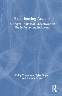 Experiencing Accents: A Knight-Thompson Speechwork® Guide for Acting in Accent by Philip Thompson