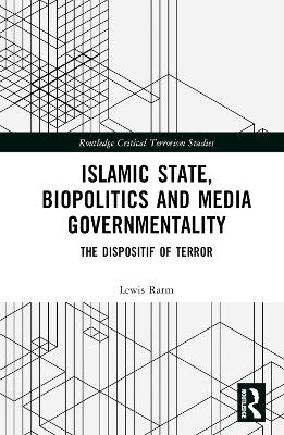 Islamic State, Biopolitics and Media Governmentality: The Dispositif of Terror book