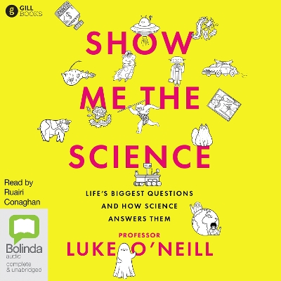 Show Me the Science: Life’s Biggest Questions and How Science Answers Them by Luke O'Neill