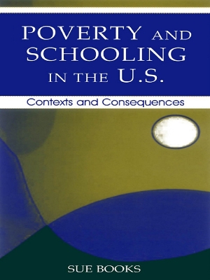 Poverty and Schooling in the U.S.: Contexts and Consequences by Sue Books