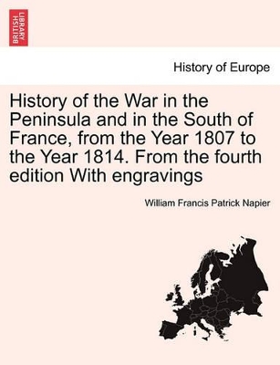 History of the War in the Peninsula and in the South of France, from the Year 1807 to the Year 1814. from the Fourth Edition with Engravings by William Francis Patrick Napier