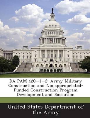 Da Pam 420-1-2: Army Military Construction and Nonappropriated-Funded Construction Program Development and Execution book