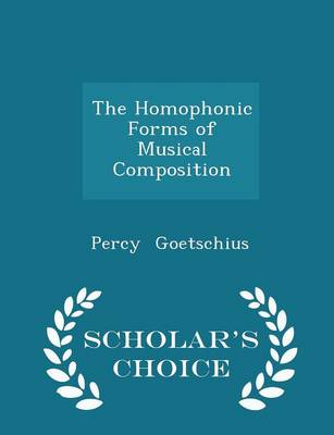 The Homophonic Forms of Musical Composition - Scholar's Choice Edition by Percy Goetschius