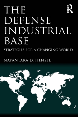 The Defense Industrial Base: Strategies for a Changing World by Nayantara D. Hensel